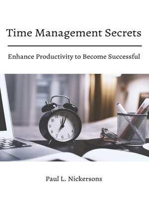cover image of Time Management Secrets! Enhance Productivity to Become Successful